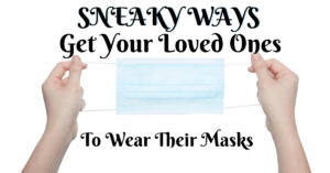sneaky ways to get your loved ones to wear masks
